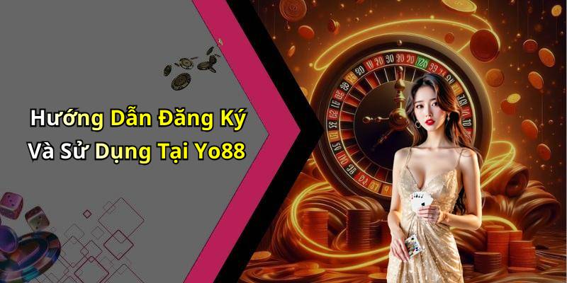 Hướng Dẫn Đăng Ký Và Sử Dụng Tại Yo88