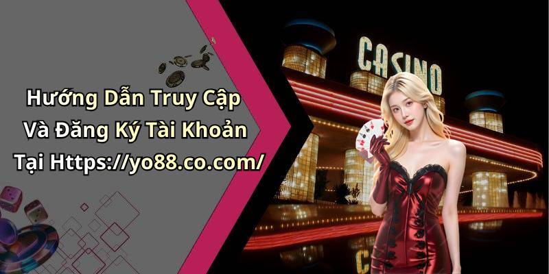 Hướng Dẫn Truy Cập Và Đăng Ký Tài Khoản Tại Https://yo88.co.com/