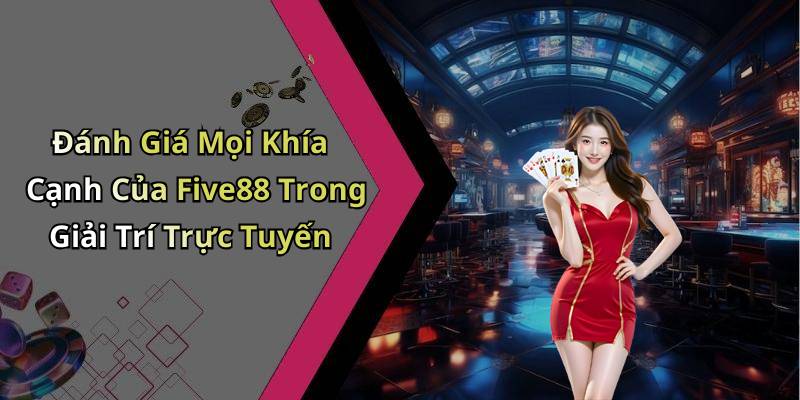 Đánh Giá Mọi Khía Cạnh Của Five88 Trong Giải Trí Trực Tuyến