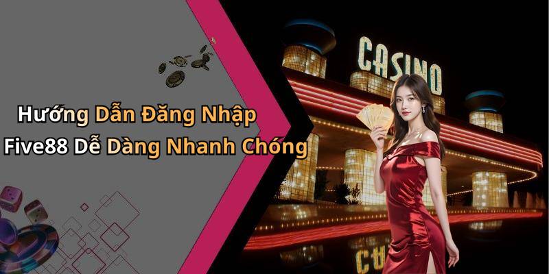 Hướng Dẫn Đăng Nhập Five88 Dễ Dàng Nhanh Chóng