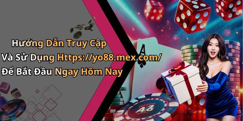 Hướng Dẫn Truy Cập Và Sử Dụng Https://yo88.mex.com/ Để Bắt Đầu Ngay Hôm Nay