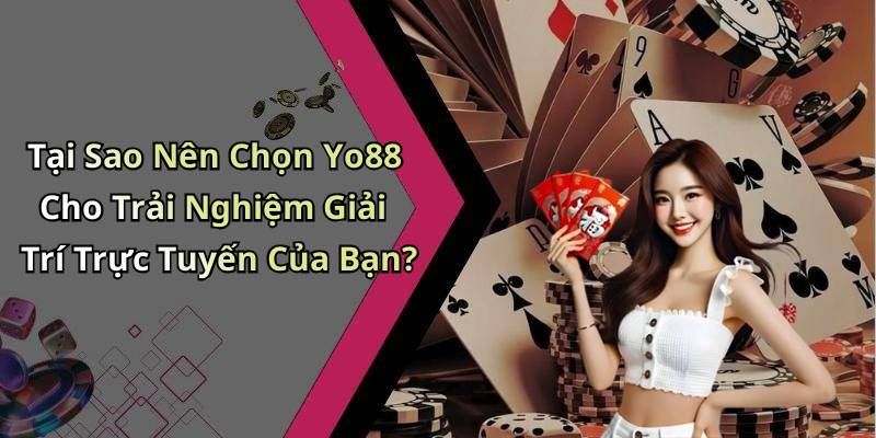 Tại Sao Nên Chọn Yo88 Cho Trải Nghiệm Giải Trí Trực Tuyến Của Bạn?