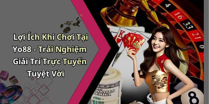 Lợi Ích Khi Chơi Tại Yo88 - Trải Nghiệm Giải Trí Trực Tuyến Tuyệt Vời
