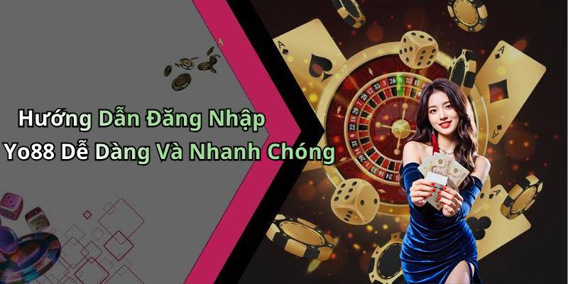 Hướng Dẫn Đăng Nhập Yo88 Dễ Dàng Và Nhanh Chóng
