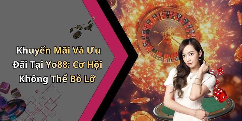 Khuyến Mãi Và Ưu Đãi Tại Yo88: Cơ Hội Không Thể Bỏ Lỡ