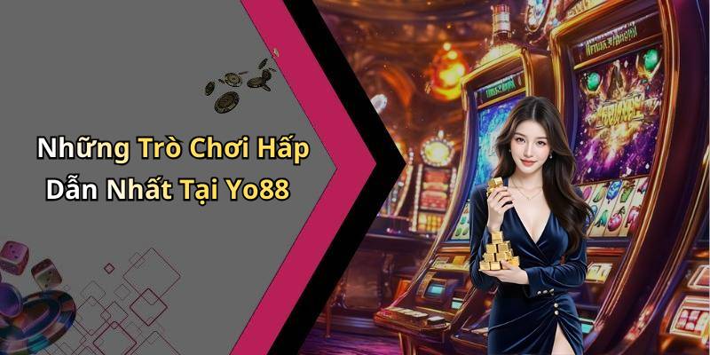 Những Trò Chơi Hấp Dẫn Nhất Tại Yo88