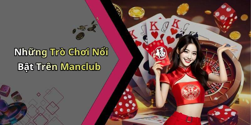 Những Trò Chơi Nổi Bật Trên Manclub