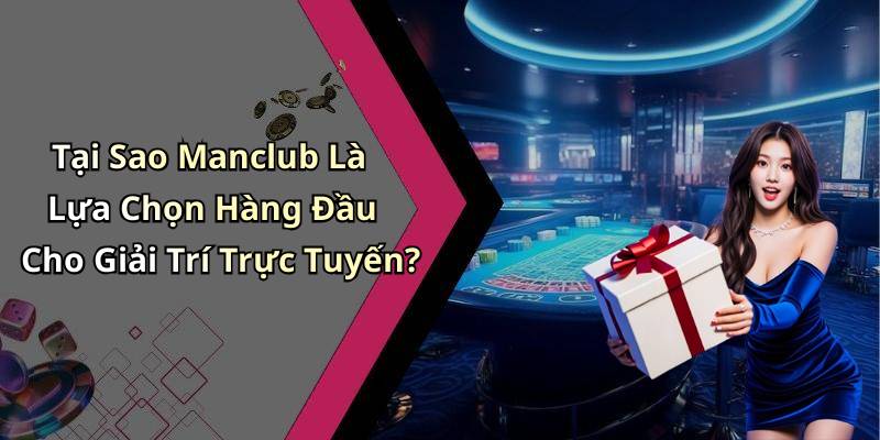 Tại Sao Manclub Là Lựa Chọn Hàng Đầu Cho Giải Trí Trực Tuyến?