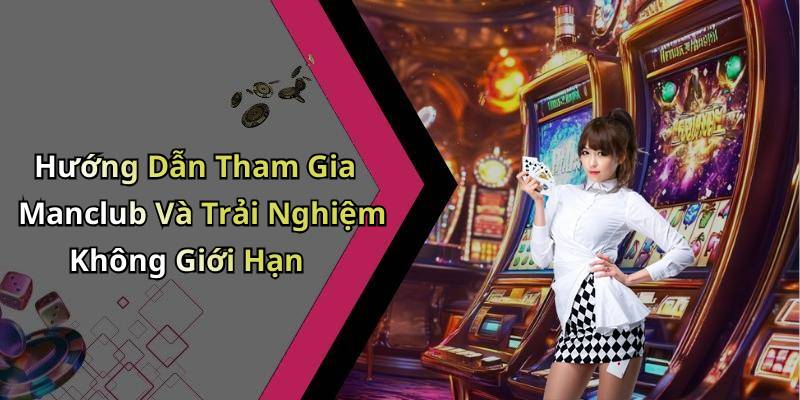 Hướng Dẫn Tham Gia Manclub Và Trải Nghiệm Không Giới Hạn