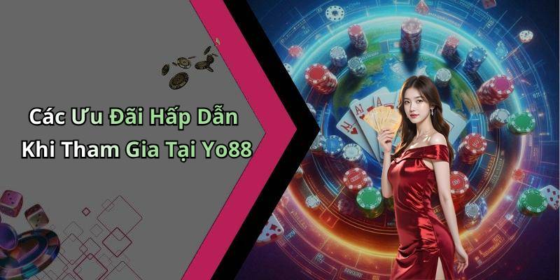 Các Ưu Đãi Hấp Dẫn Khi Tham Gia Tại Yo88