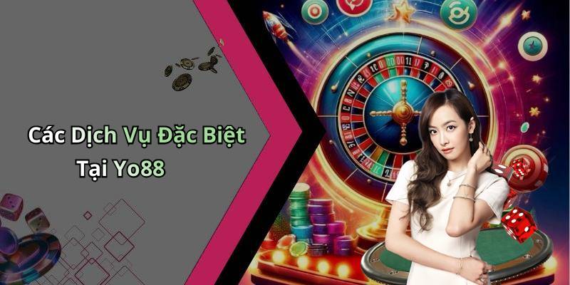 Các Dịch Vụ Đặc Biệt Tại Yo88