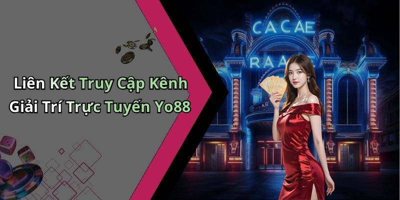 Liên Kết Truy Cập Kênh Giải Trí Trực Tuyến Yo88