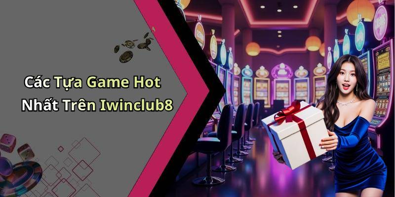 Các Tựa Game Hot Nhất Trên Iwinclub8
