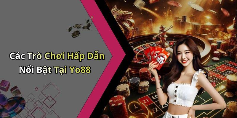 Các Trò Chơi Hấp Dẫn Nổi Bật Tại Yo88