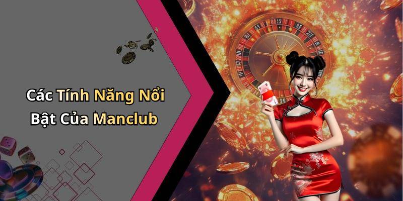 Các Tính Năng Nổi Bật Của Manclub