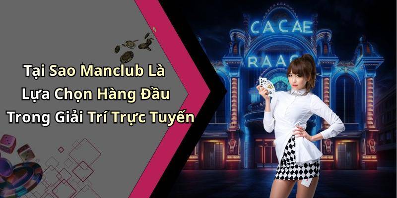 Tại Sao Manclub Là Lựa Chọn Hàng Đầu Trong Giải Trí Trực Tuyến
