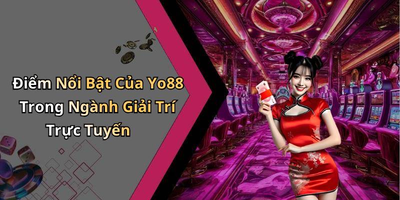 Điểm Nổi Bật Của Yo88 Trong Ngành Giải Trí Trực Tuyến