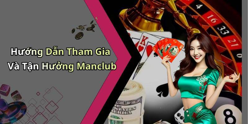 Hướng Dẫn Tham Gia Và Tận Hưởng Manclub