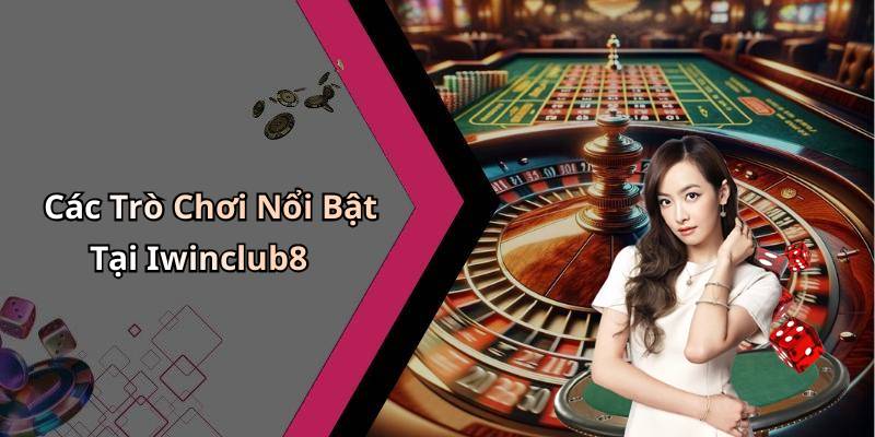 Các Trò Chơi Nổi Bật Tại Iwinclub8