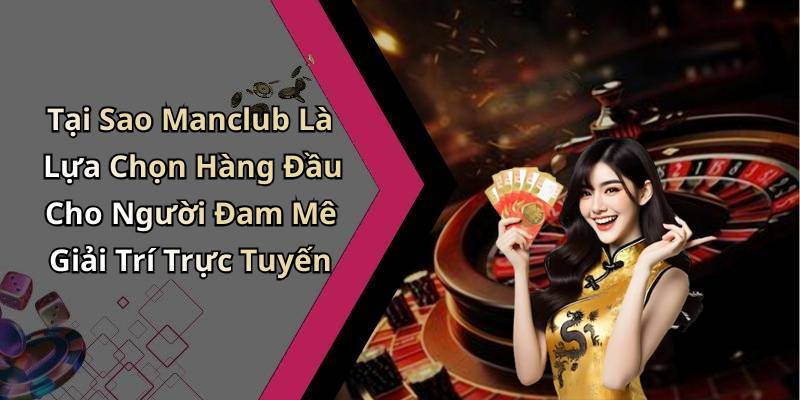 Tại Sao Manclub Là Lựa Chọn Hàng Đầu Cho Người Đam Mê Giải Trí Trực Tuyến
