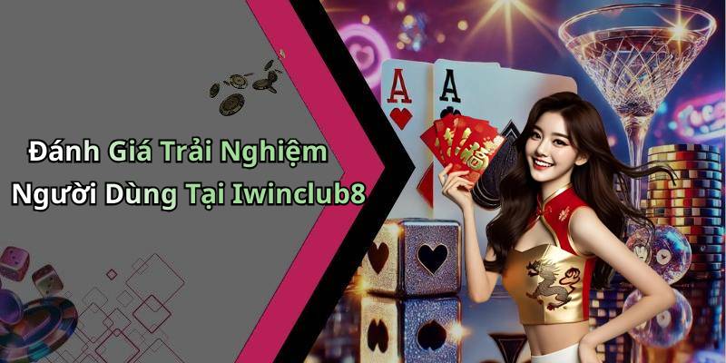 Đánh Giá Trải Nghiệm Người Dùng Tại Iwinclub8