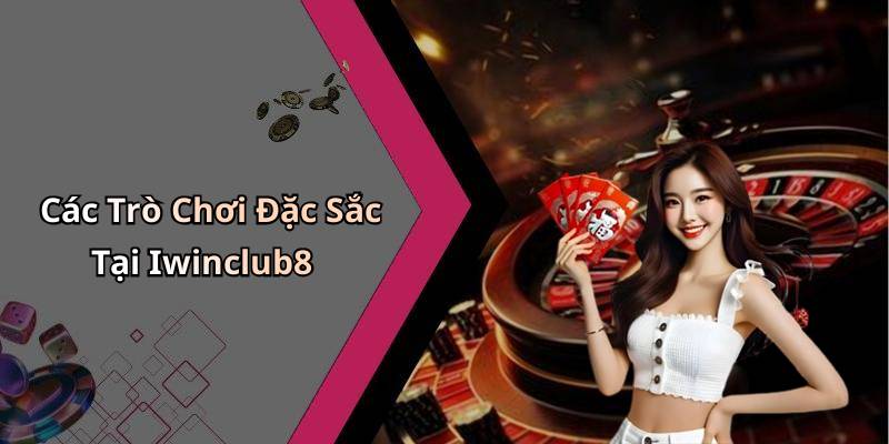 Các Trò Chơi Đặc Sắc Tại Iwinclub8