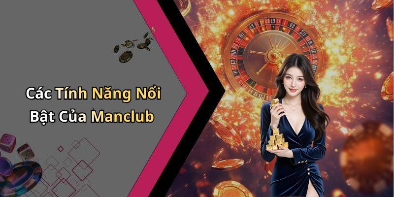 Các Tính Năng Nổi Bật Của Manclub