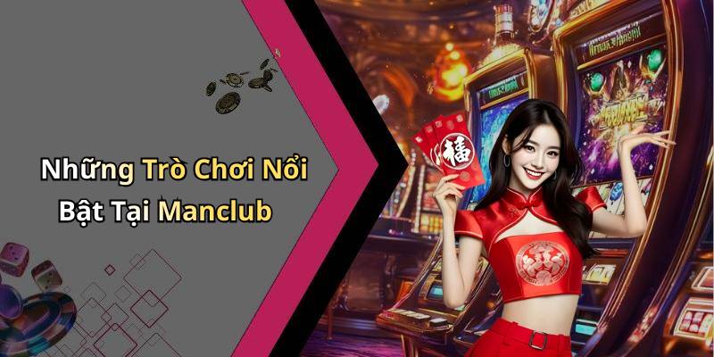 Những Trò Chơi Nổi Bật Tại Manclub