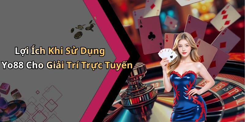 Lợi Ích Khi Sử Dụng Yo88 Cho Giải Trí Trực Tuyến