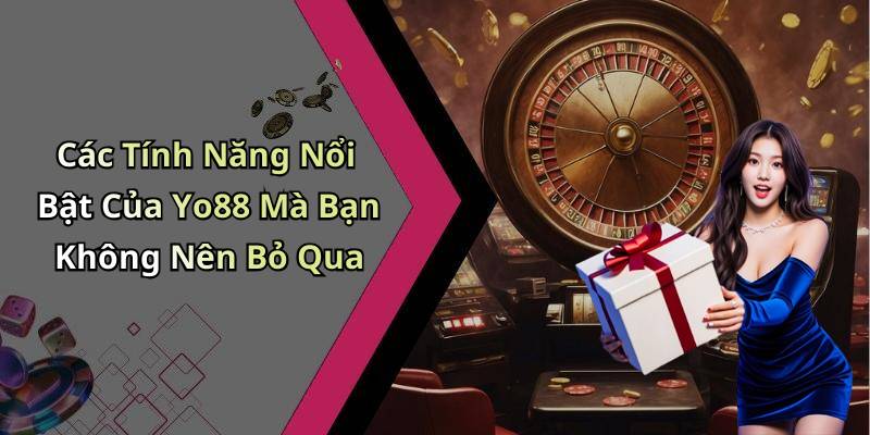 Các Tính Năng Nổi Bật Của Yo88 Mà Bạn Không Nên Bỏ Qua
