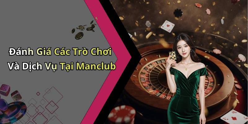Đánh Giá Các Trò Chơi Và Dịch Vụ Tại Manclub