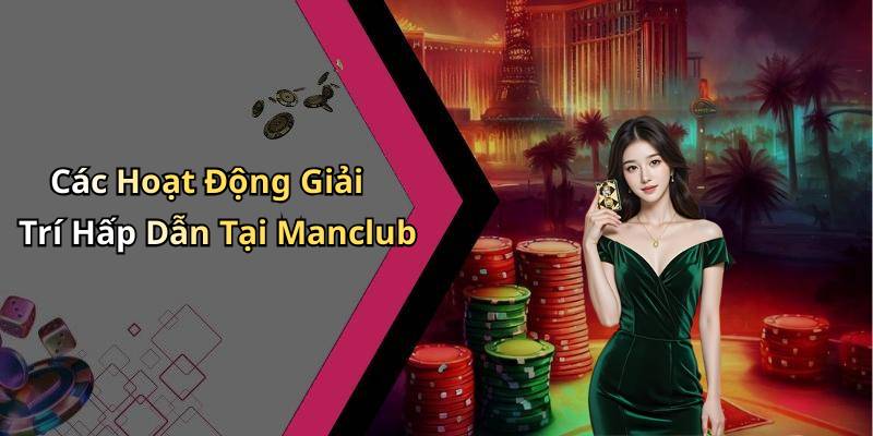 Các Hoạt Động Giải Trí Hấp Dẫn Tại Manclub