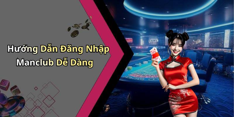 Hướng Dẫn Đăng Nhập Manclub Dễ Dàng