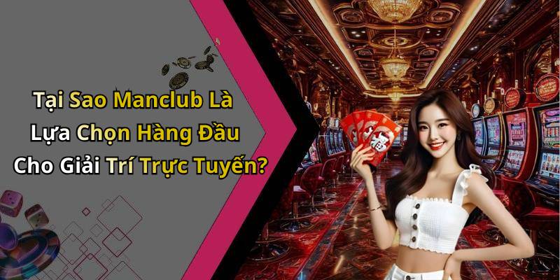 Tại Sao Manclub Là Lựa Chọn Hàng Đầu Cho Giải Trí Trực Tuyến?