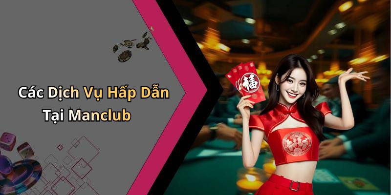 Các Dịch Vụ Hấp Dẫn Tại Manclub
