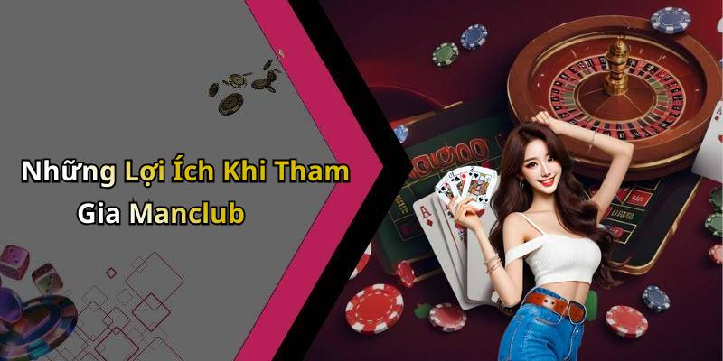 Những Lợi Ích Khi Tham Gia Manclub
