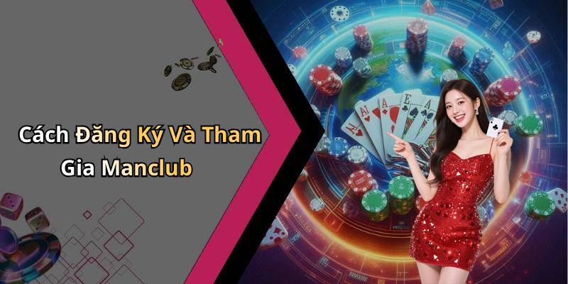 Cách Đăng Ký Và Tham Gia Manclub