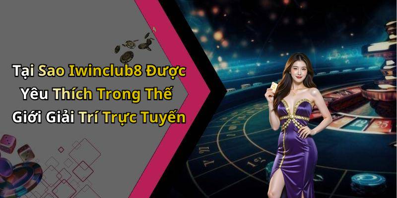 Tại Sao Iwinclub8 Được Yêu Thích Trong Thế Giới Giải Trí Trực Tuyến