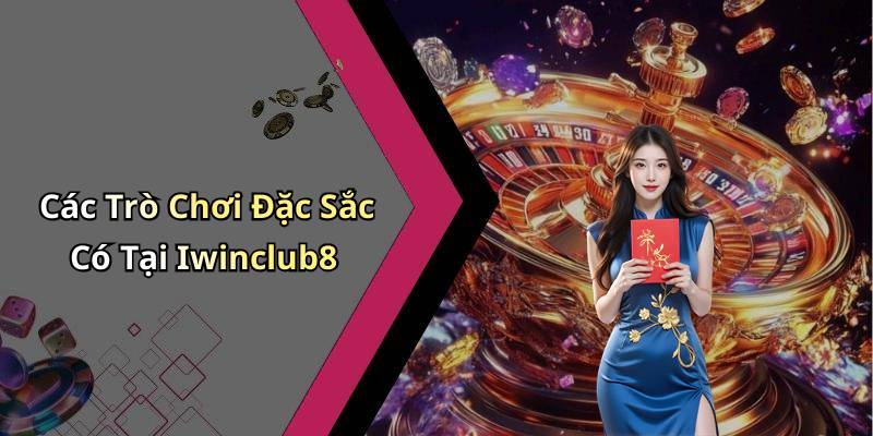 Các Trò Chơi Đặc Sắc Có Tại Iwinclub8