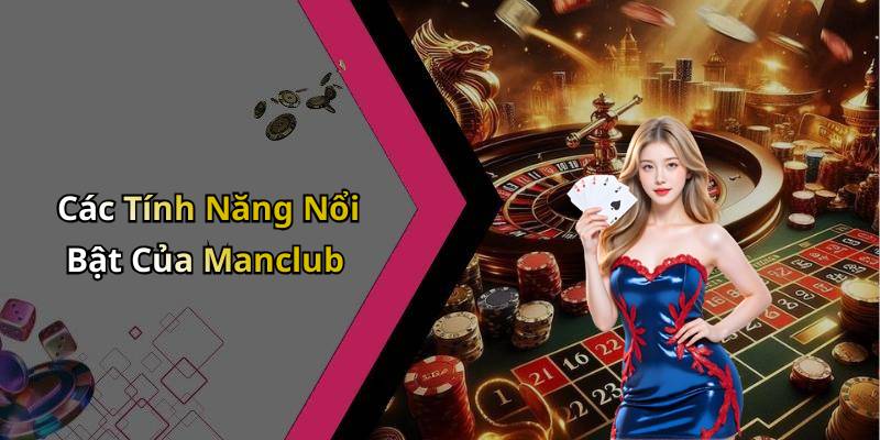 Các Tính Năng Nổi Bật Của Manclub