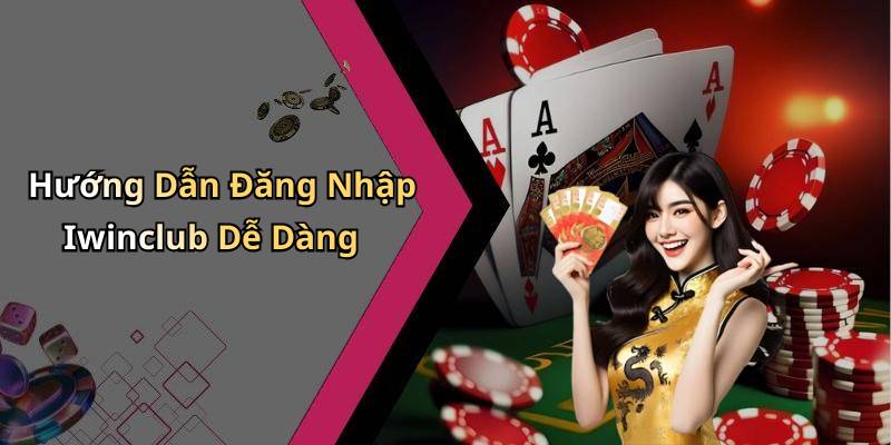 Hướng Dẫn Đăng Nhập Iwinclub Dễ Dàng