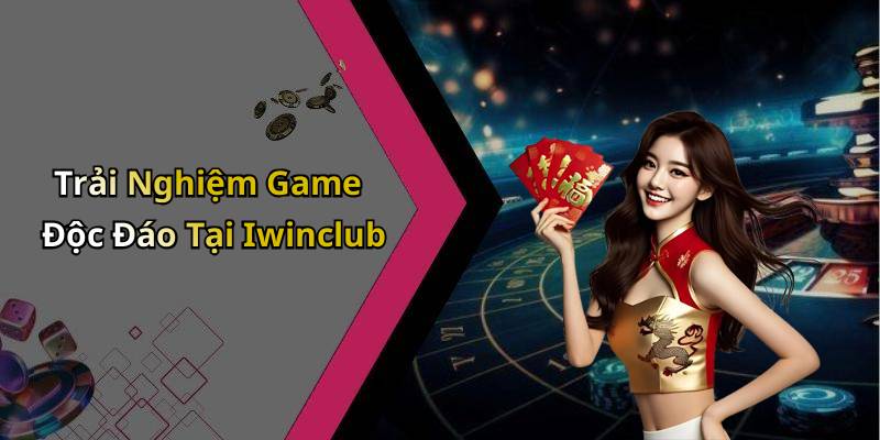 Trải Nghiệm Game Độc Đáo Tại Iwinclub