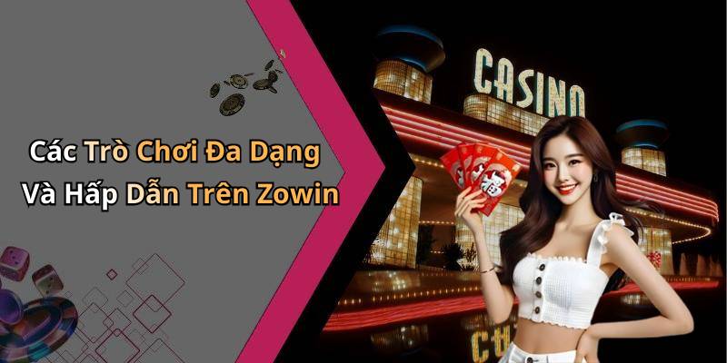 Các Trò Chơi Đa Dạng Và Hấp Dẫn Trên Zowin