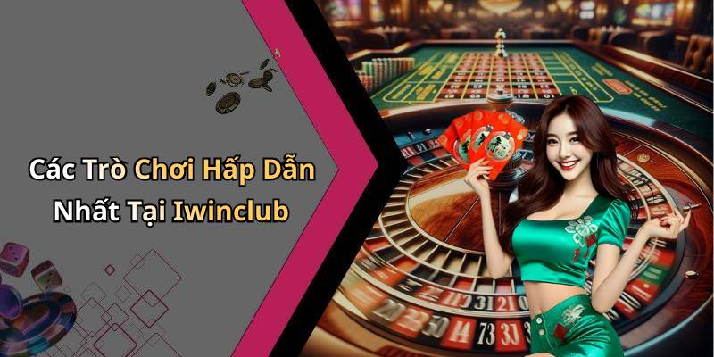 Các Trò Chơi Hấp Dẫn Nhất Tại Iwinclub