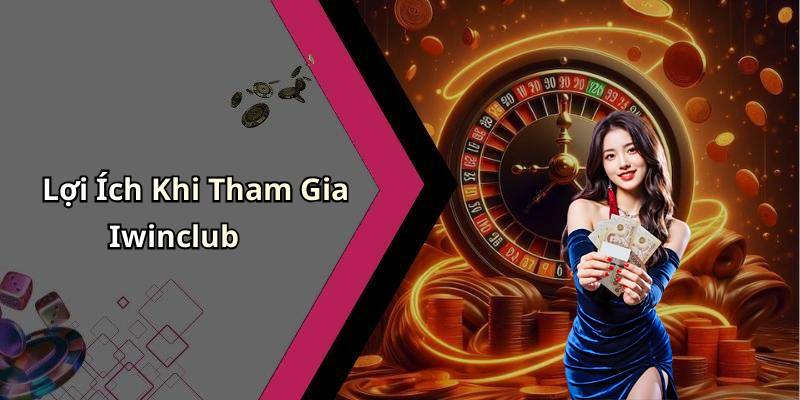 Lợi Ích Khi Tham Gia Iwinclub