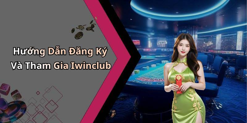 Hướng Dẫn Đăng Ký Và Tham Gia Iwinclub