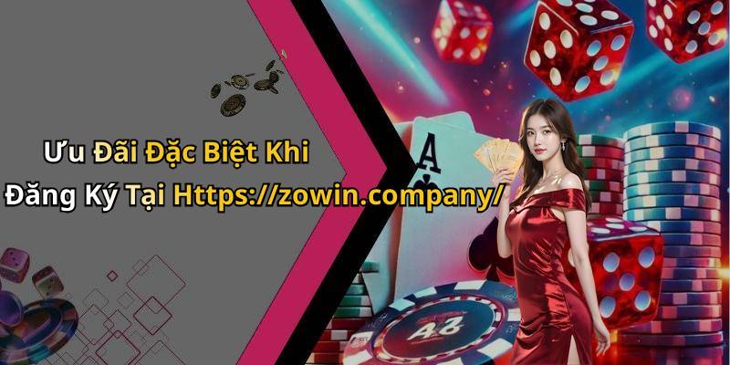 Ưu Đãi Đặc Biệt Khi Đăng Ký Tại Https://zowin.company/