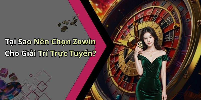 Tại Sao Nên Chọn Zowin Cho Giải Trí Trực Tuyến?