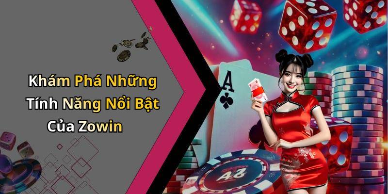 Khám Phá Những Tính Năng Nổi Bật Của Zowin