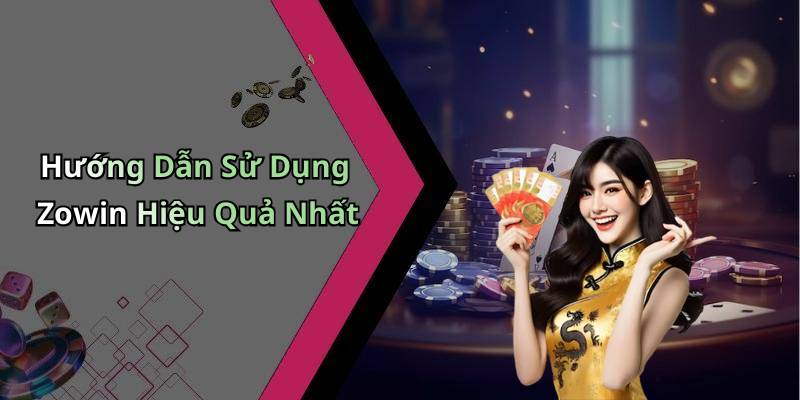 Hướng Dẫn Sử Dụng Zowin Hiệu Quả Nhất